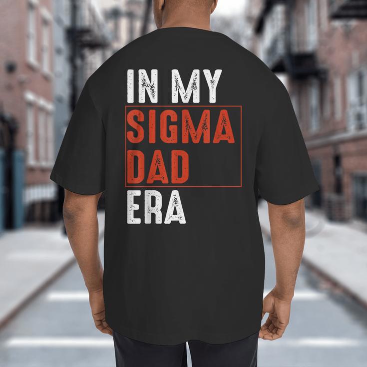 In My Sigma Dad Era Meme Alpha Male Sigma Daddy Father Big And Tall Men's T-Shirt Back Print