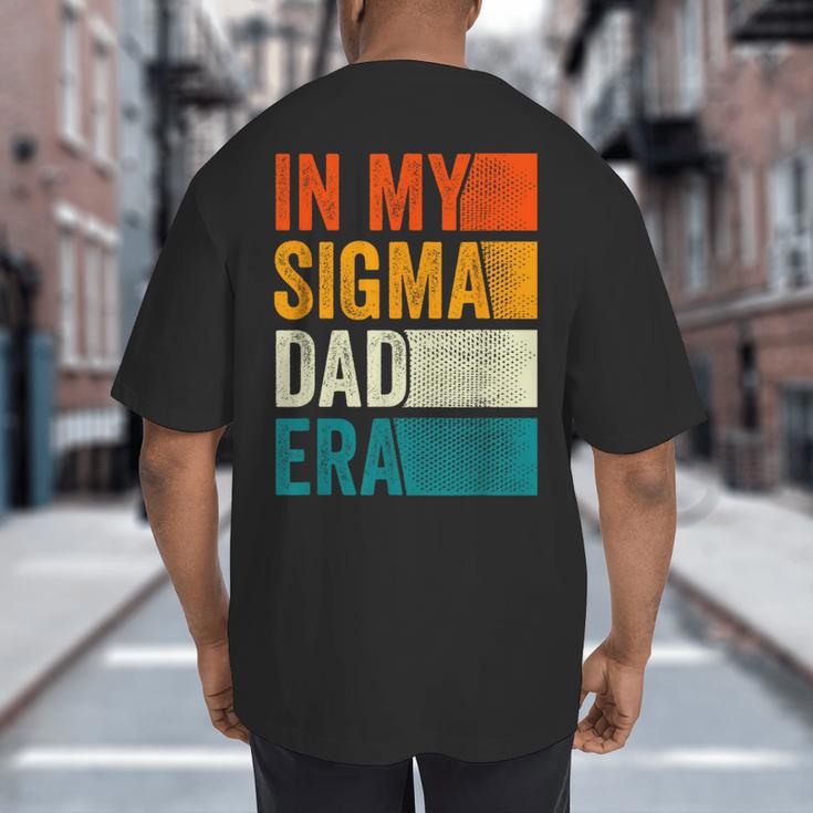 In My Sigma Dad Era Meme Alpha Male Slang Daddy Big And Tall Men's T-Shirt Back Print