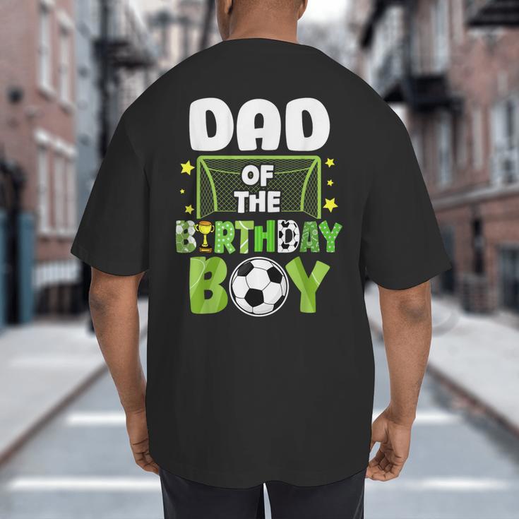 Soccer Dad Birthday Boy Party Soccer Family Matching Big And Tall Men's T-Shirt Back Print