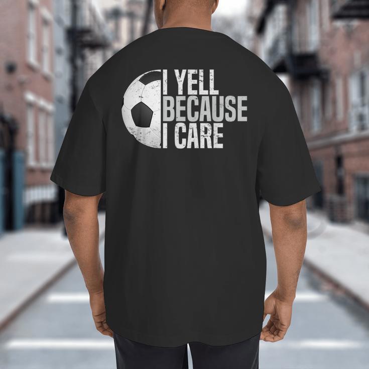 Soccer Fan Humor I Yell Because I Care Soccer Dads Big And Tall Men's T-Shirt Back Print