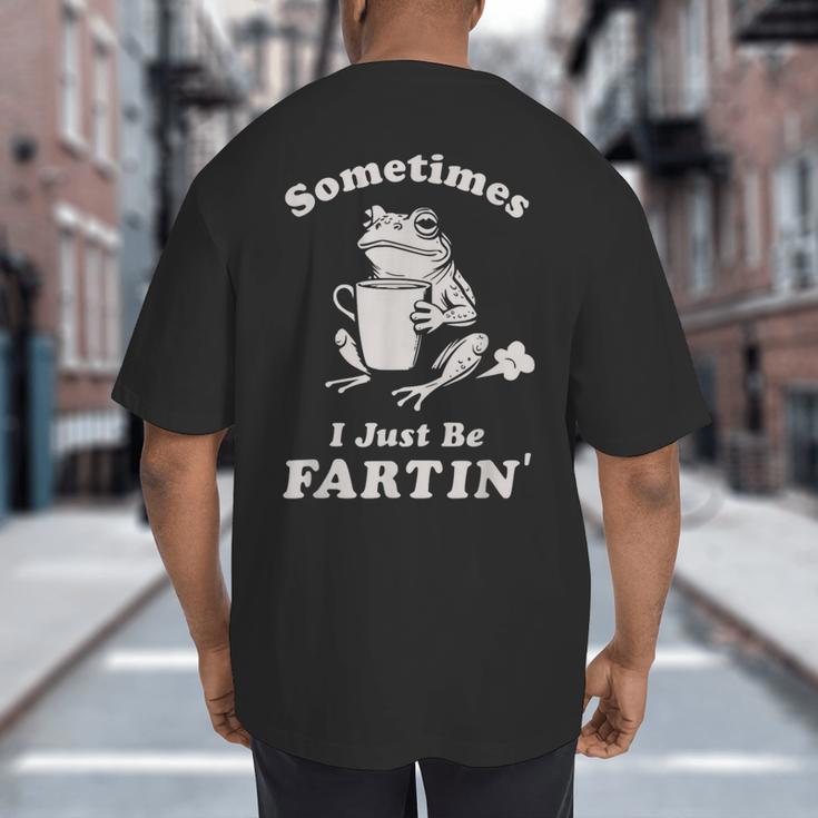 Sometimes I Just Be Farting Dad Husband Boyfriend Big And Tall Men's T-Shirt Back Print