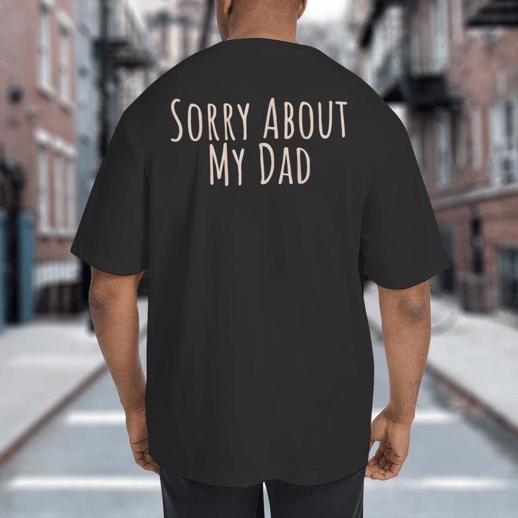 Sorry About My Dad Father Son Daughter Saying Quote Big And Tall Men's T-Shirt Back Print Sorry About My Dad Father Son Daughter Saying Quote Big And Tall Men's T-Shirt Back Print