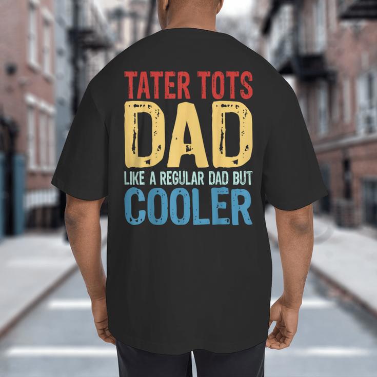Tater Tots Dad Like a Regular Dad But Cooler Big And Tall Men's T-Shirt Back Print