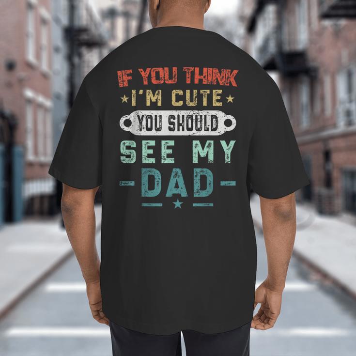 If You Think I'm Cute You Should See My Dad Tees Fathers Day Big And Tall Men's T-Shirt Back Print If You Think I'm Cute You Should See My Dad Tees Fathers Day Big And Tall Men's T-Shirt Back Print
