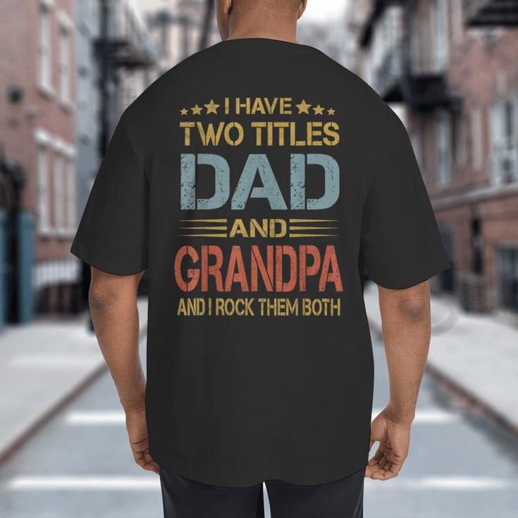 I Have Two Titles Dad And Grandpa Father's Day Grandpa Big And Tall Men's T-Shirt Back Print