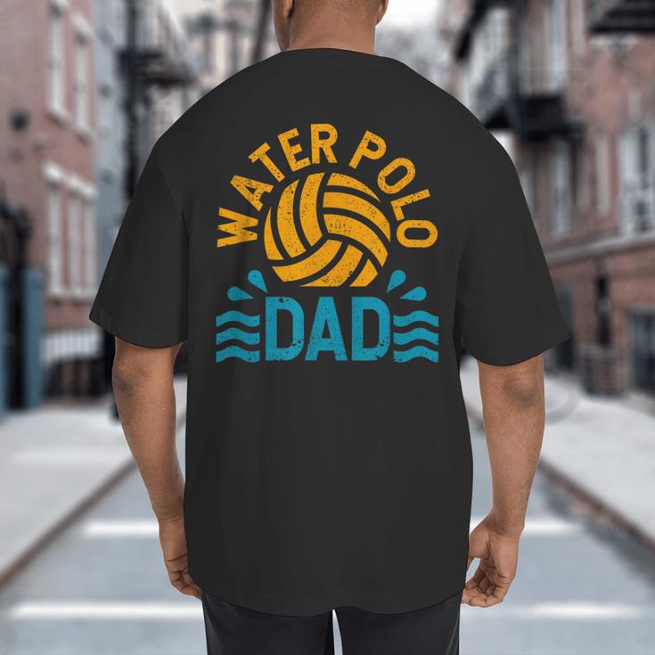 Water Polo Dad Father's Day Sports Fan Player Coach Daddy Big And Tall Men's T-Shirt Back Print