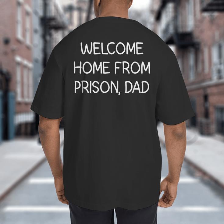 Welcome Home From Prison Dad Jokes Sarcastic Big And Tall Men's T-Shirt Back Print