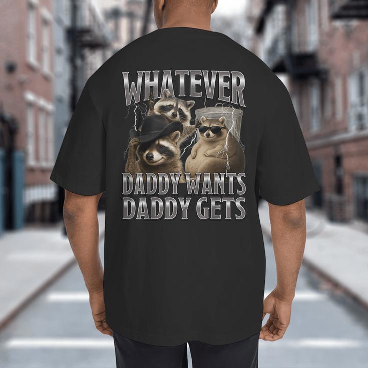 Whatever Daddy Wants Daddy Gets Raccoon Alpha Meme Big And Tall Men's T-Shirt Back Print