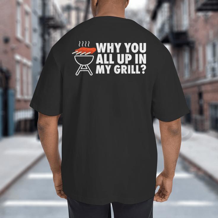 Why You All Up In My Grill Bbq Grilling Dad Men Women Big And Tall Men's T-Shirt Back Print