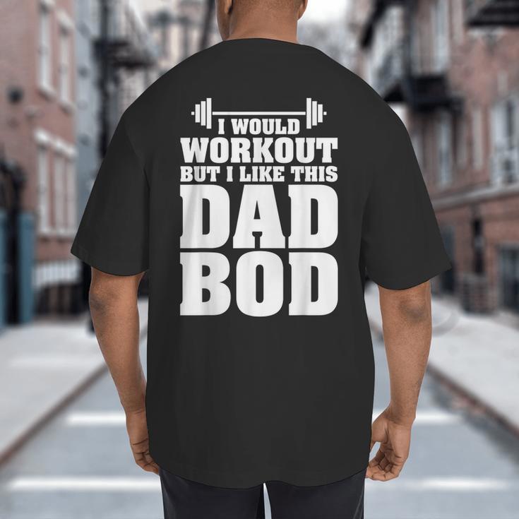 I Would Workout But I Like This Dad Bod s Big And Tall Men's T-Shirt Back Print