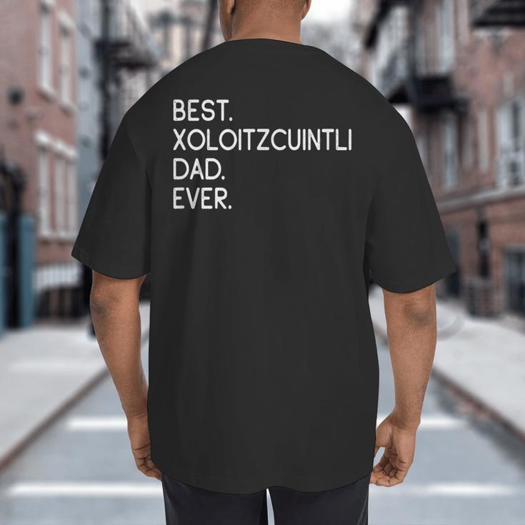 Xolos Xoloitzcuintle Best Xoloitzcuintli Dad Ever Xolo Dog Big And Tall Men's T-Shirt Back Print