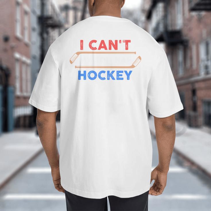 I Can't My Son Has Hockey Hockey Dad & Hockey Mom Big And Tall Men's T-Shirt Back Print
