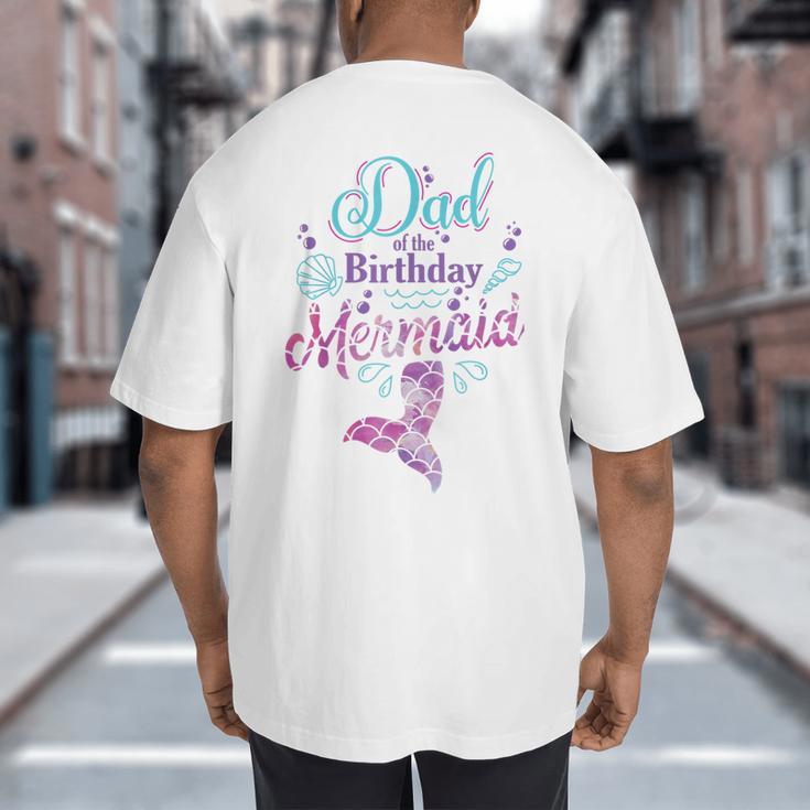 Dad Of The Birthday Mermaid Birthday Party Mermaid Dad Big And Tall Men's T-Shirt Back Print