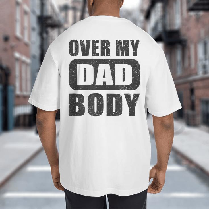 Fathers Day Birthday Over My Dad Body Dad Big And Tall Men's T-Shirt Back Print