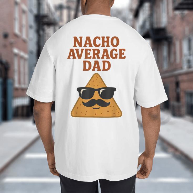Nacho Average Dad Dad Joke Nacho Chip Big And Tall Men's T-Shirt Back Print