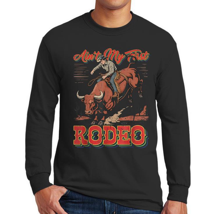 Ain't My First Rodeo Bull Riding Cowboy Dad Rider Boy Men Men Long Sleeve T-Shirt