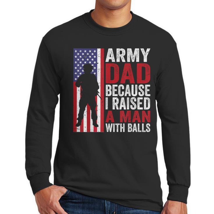 Army Dad Because I Raised A Man With Balls Men Long Sleeve T-Shirt