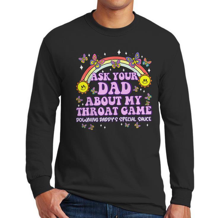 Ask Your Dad My Throat Game Embarrassing Adult Humor Men Long Sleeve T-Shirt