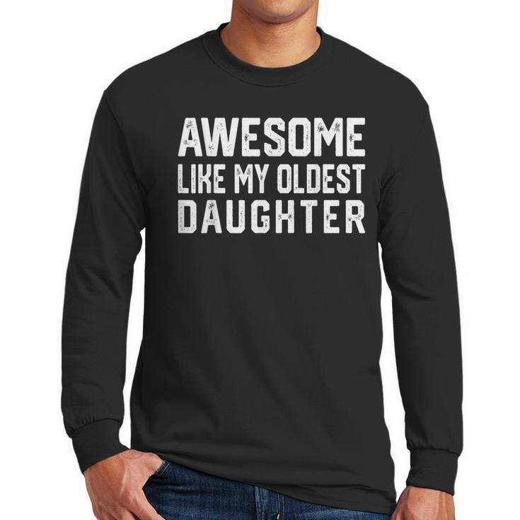 Awesome Like My Oldest Daughter  Father Mom Dad Joke Men Long Sleeve T-Shirt