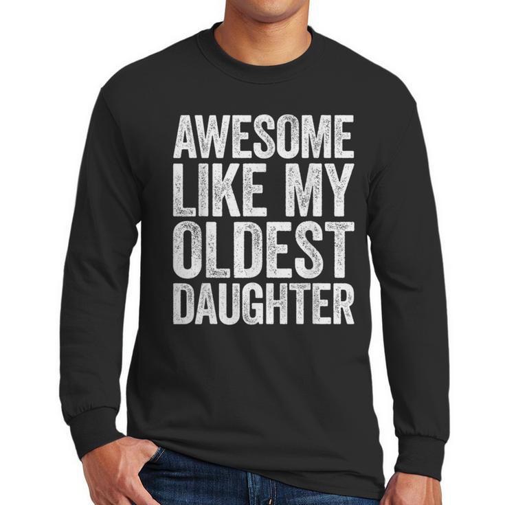 Awesome Like My Oldest Daughter Shirt Men Dad Fathers Day Men Long Sleeve T-Shirt