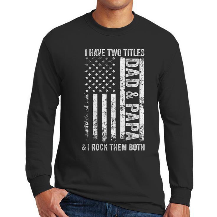 ON Back I Have Two Titles Dad Papa Fathers Day Grandpa Papa Men Long Sleeve T-Shirt