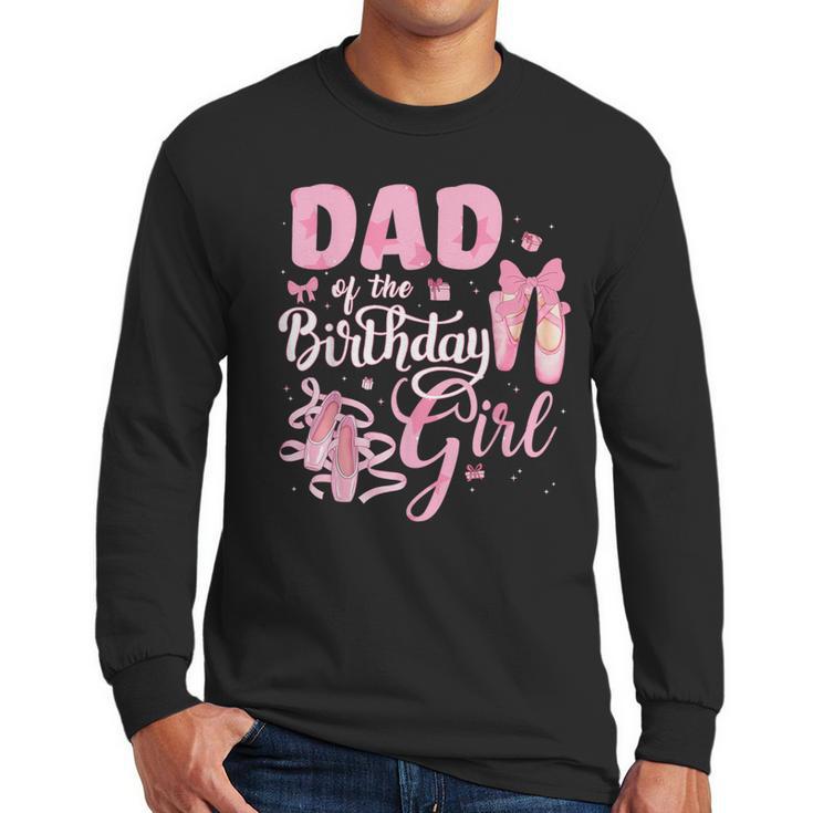 Ballerina Bday Dance Dad Of The Birthday Girl Ballet Dancer Men Long Sleeve T-Shirt