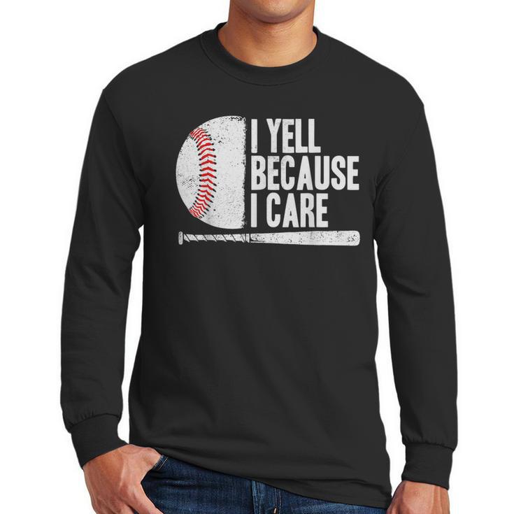 Baseball Fan Humor I Yell Because I Care Baseball Dads Men Long Sleeve T-Shirt