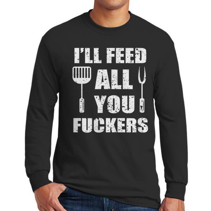 BBQ Dad Joke I'Ll Feed All You Fuckers Barbecue Cookout Chef Men Long Sleeve T-Shirt