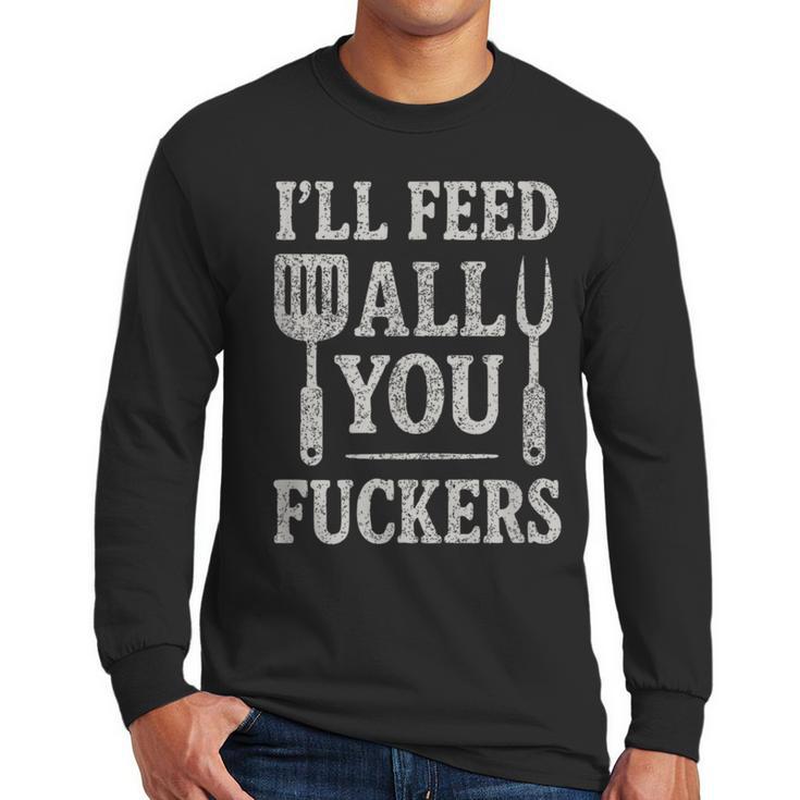 BBQ I’Ll Feed All You Fuckers BBQ Dad Cooking Grilling Men Long Sleeve T-Shirt BBQ I’Ll Feed All You Fuckers BBQ Dad Cooking Grilling Men Long Sleeve T-Shirt
