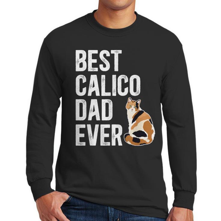 Best Calico Cat Dad Ever Calico Cat Lover Calico Cat Owner Men Long Sleeve T-Shirt