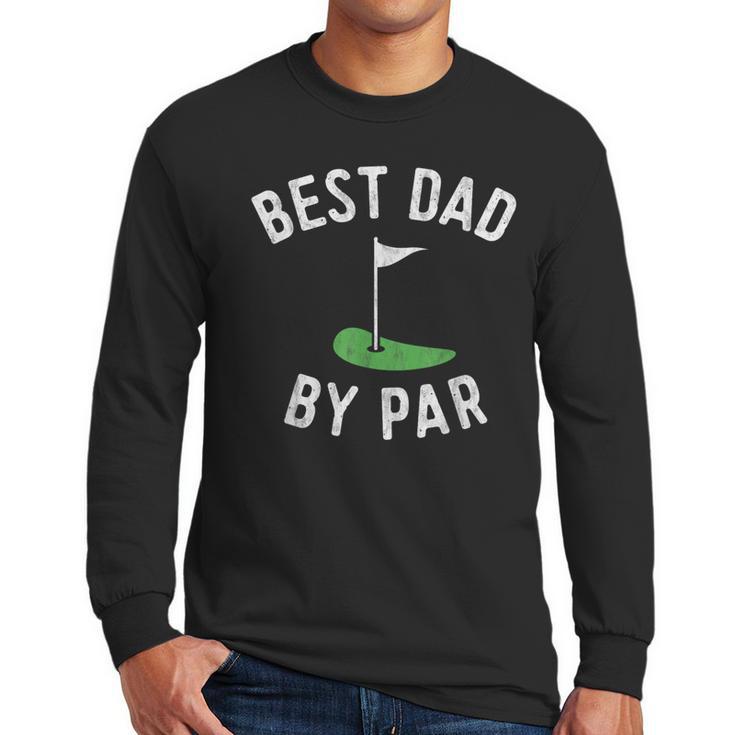 Best Dad By Par Golf Shirt Father's Day Daddy Men Long Sleeve T-Shirt