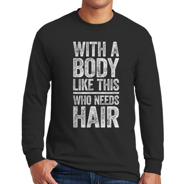 With A Body Like This Who Needs Hair Shirt Dad Bald Man Men Long Sleeve T-Shirt