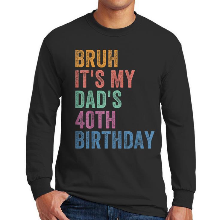 Bruh It's My Dad's 40th Birthday 40 Years Old Dad Men Long Sleeve T-Shirt