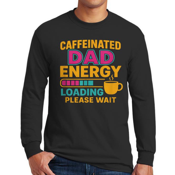 Caffeinated Dad Energy Loading Please Wait Coffee Humor Men Long Sleeve T-Shirt