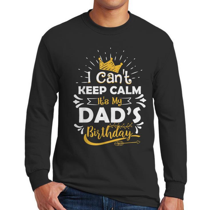 I Cant Keep Calm Its My Dad's Birthday Family Party Men Long Sleeve T-Shirt