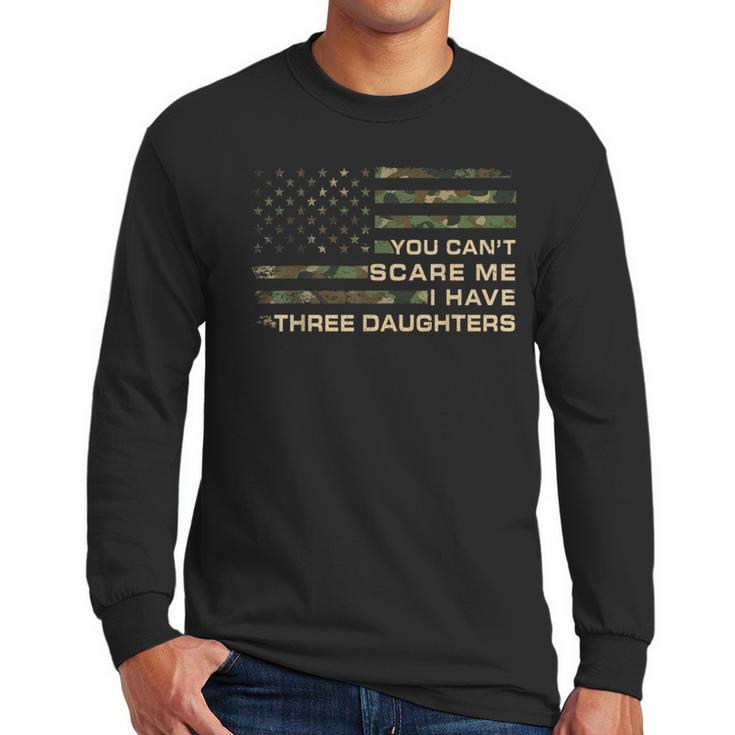 You Can’t Scare Me I Have Three Daughters Fathers Day Dad Men Long Sleeve T-Shirt