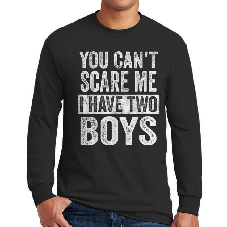 You Can't Scare Me I Have Two Boys  Sons Mom Dad Men Long Sleeve T-Shirt