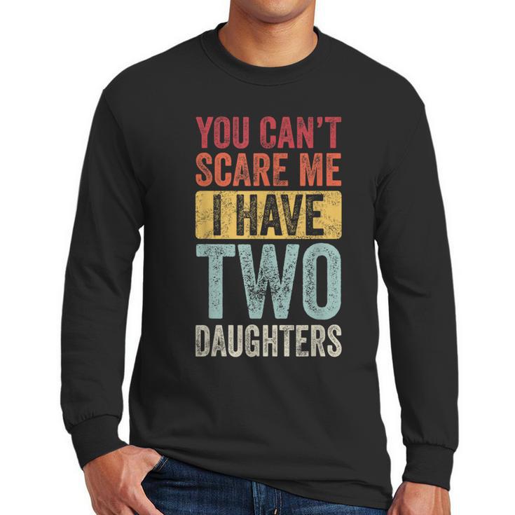 You Can't Scare Me I Have Two Daughters Dad Father Men Long Sleeve T-Shirt