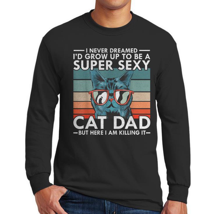 Cat Dad I Never Dreamed I'd Grow Up To Be Super Sexy Cat Dad Men Long Sleeve T-Shirt