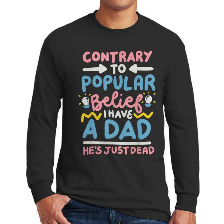 Contrary To Popular Belief I Have A Dad He's Just Dead Men Long Sleeve T-Shirt