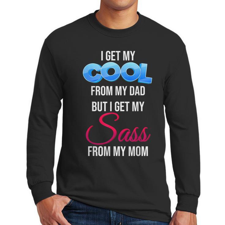 I Get My Cool From My Dad But I Get My Sass From My Mom Men Long Sleeve T-Shirt