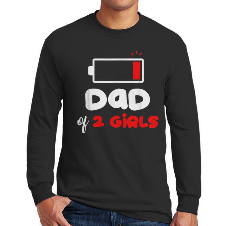 Dad Of 2 Girls Low Battery Daddy Of Two Girls Father Men Long Sleeve T-Shirt