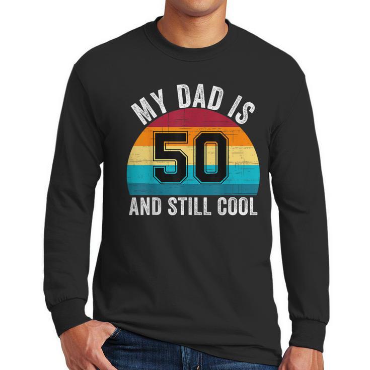 My Dad Is 50 And Still Cool 50th Retro Birthday Dad Daddy Men Long Sleeve T-Shirt