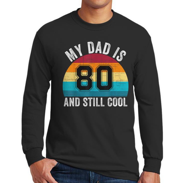 My Dad Is 80 And Still Cool 80th Retro Birthday Dad Daddy Men Long Sleeve T-Shirt