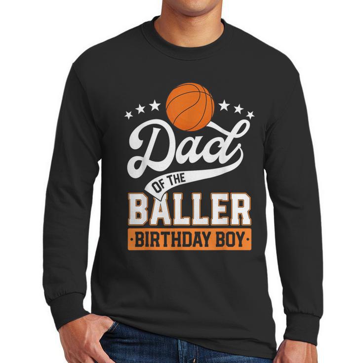 Dad Of The Baller Birthday Boy Basketball Themed Party Men Long Sleeve T-Shirt