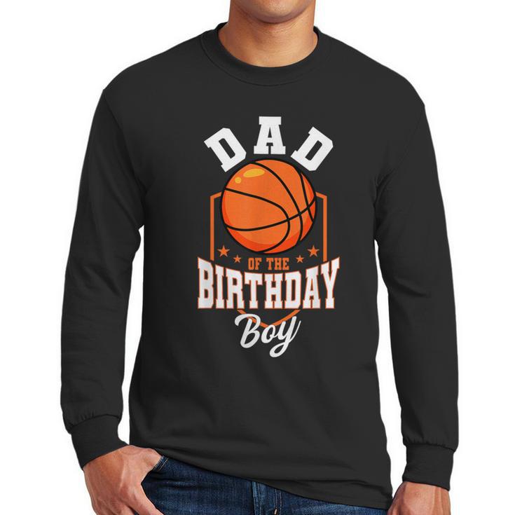 Dad Of The Birthday Boy Basketball Theme Bday Party Men Long Sleeve T-Shirt