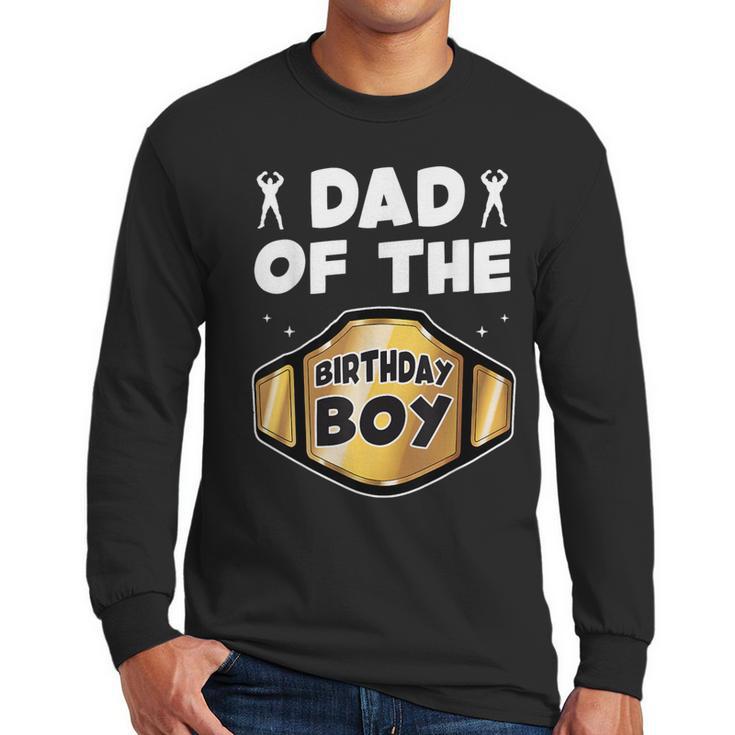 Dad Of The Birthday Boy Wrestling Belt Birthday Kids Boys Men Long Sleeve T-Shirt