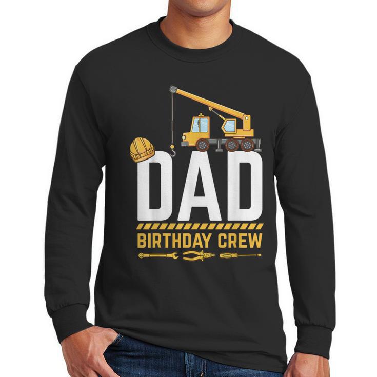 Dad Birthday Crew Construction Men Long Sleeve T-Shirt