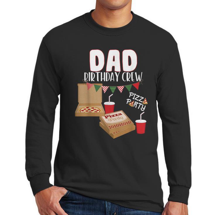 Dad Birthday Crew Pizza Theme Birthday Pizza Lover Party Men Long Sleeve T-Shirt
