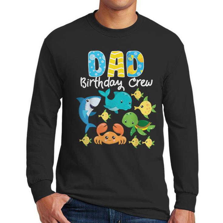 Dad Birthday Crew Sea Ocean Fish Aquarium Bday Party Men Long Sleeve T-Shirt